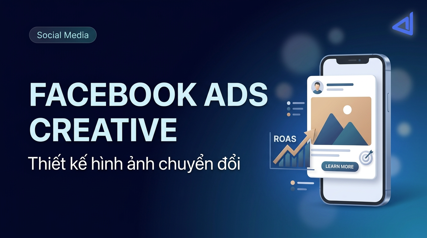 Facebook Ads Creative: Cách Thiết Kế Hình Ảnh Quảng Cáo Tăng ROAS Gấp Đôi